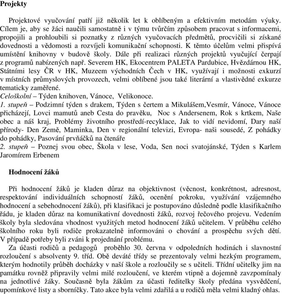 vědomosti a rozvíjeli komunikační schopnosti. K těmto účelům velmi přispívá umístění knihovny v budově školy. Dále při realizaci různých projektů vyučující čerpají z programů nabízených např.