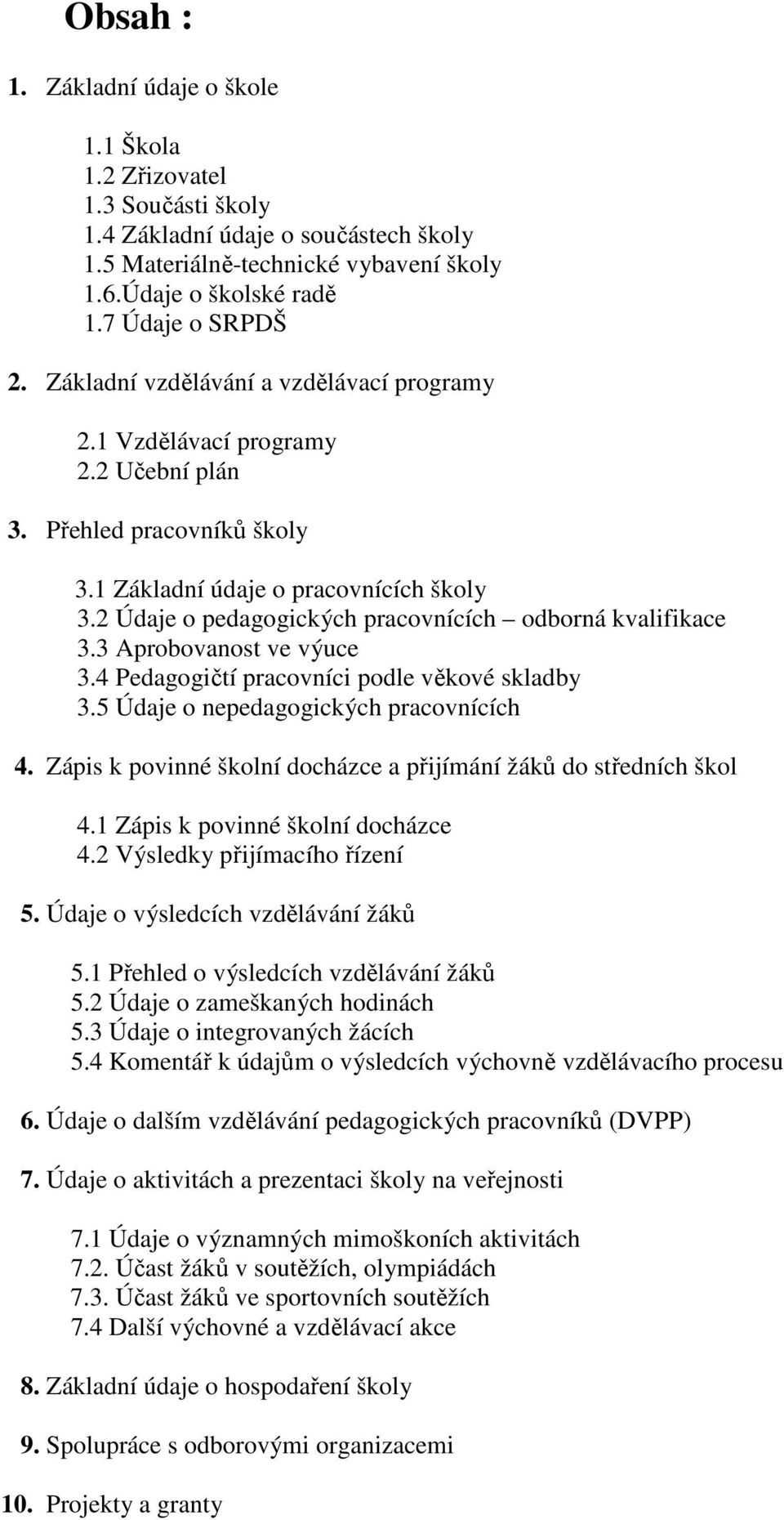 2 Údaje o pedagogických pracovnících odborná kvalifikace 3.3 Aprobovanost ve výuce 3.4 Pedagogičtí pracovníci podle věkové skladby 3.5 Údaje o nepedagogických pracovnících 4.