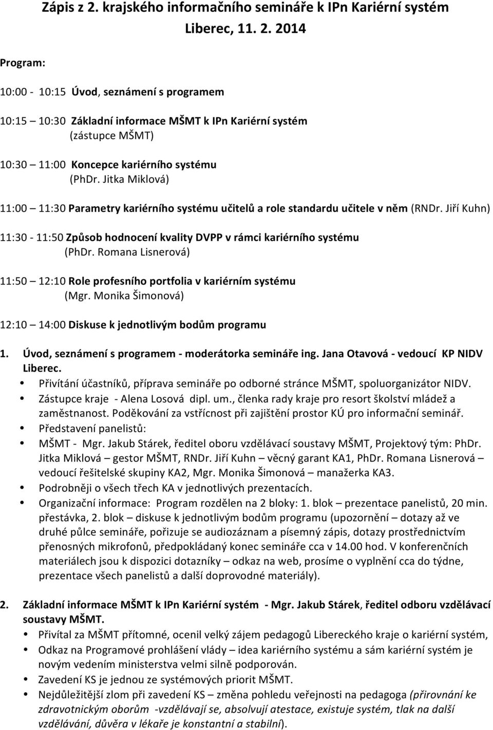 Romana Lisnerová) 11:50 12:10 Role profesního portfolia v kariérním systému (Mgr. Monika Šimonová) 12:10 14:00 Diskuse k jednotlivým bodům programu 1.