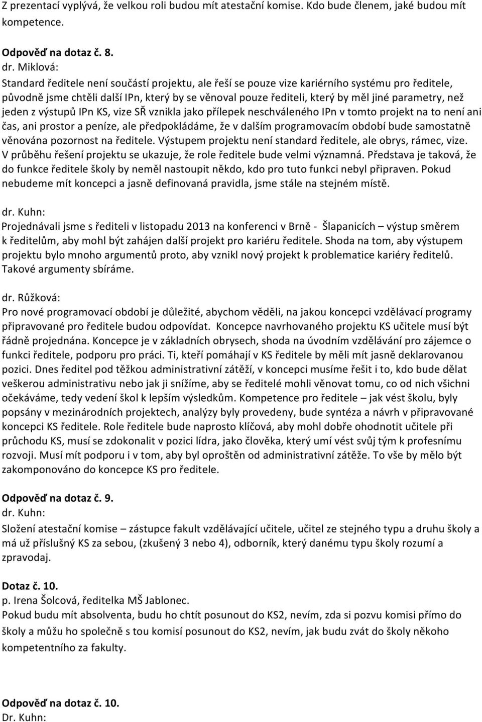 parametry, než jeden z výstupů IPn KS, vize SŘ vznikla jako přílepek neschváleného IPn v tomto projekt na to není ani čas, ani prostor a peníze, ale předpokládáme, že v dalším programovacím období