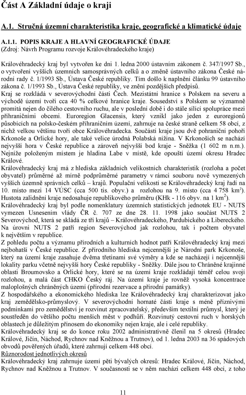 Tím došlo k naplnění článku 99 ústavního zákona č. 1/1993 Sb., Ústava České republiky, ve znění pozdějších předpisů. Kraj se rozkládá v severovýchodní části Čech.