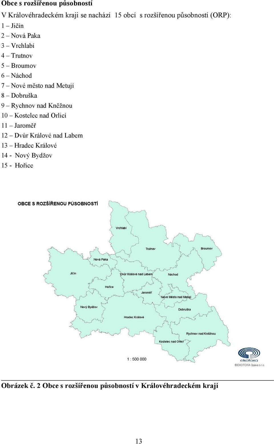 Dobruška 9 Rychnov nad Kněžnou 10 Kostelec nad Orlicí 11 Jaroměř 12 Dvůr Králové nad Labem 13