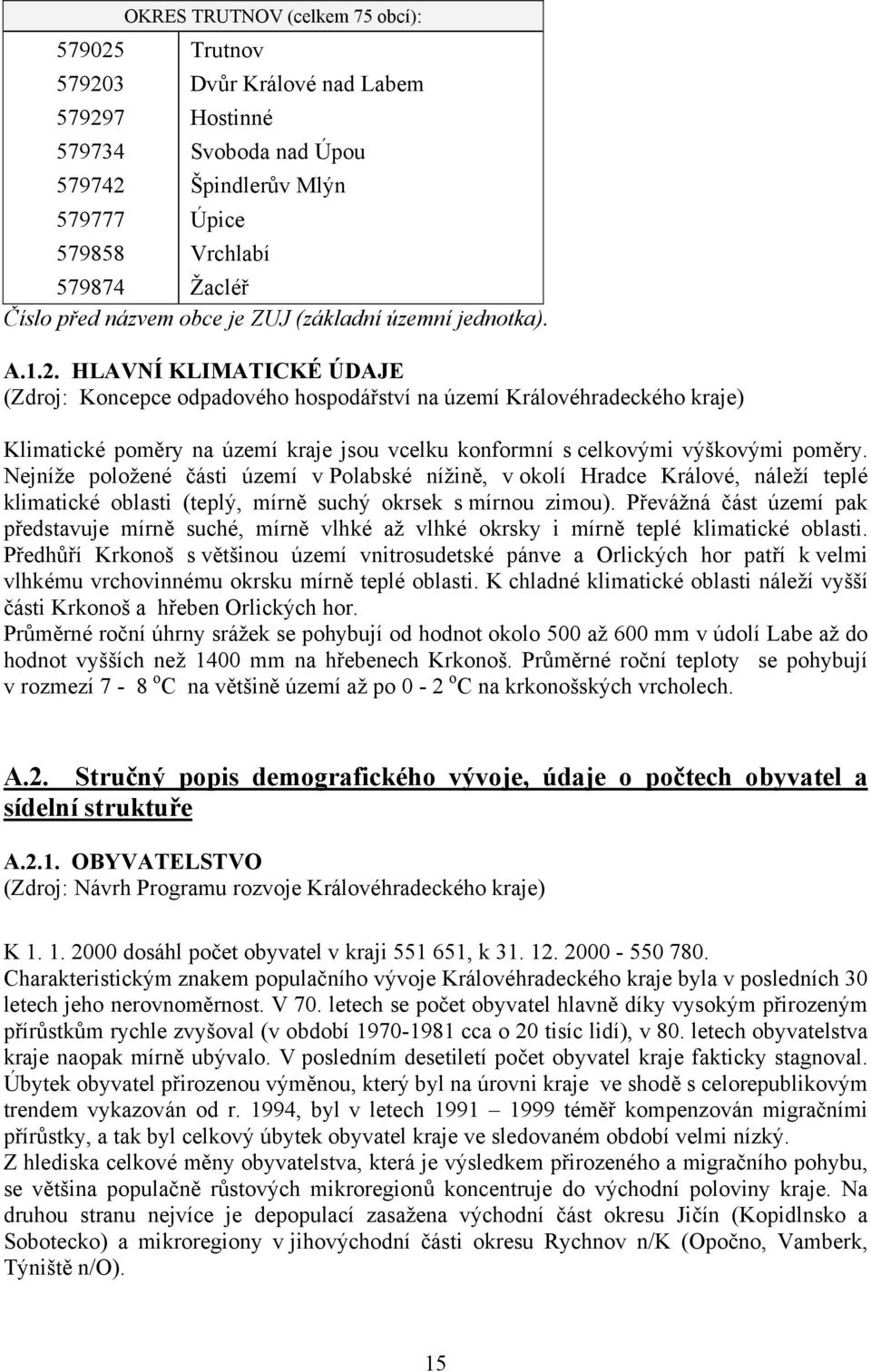 HLAVNÍ KLIMATICKÉ ÚDAJE (Zdroj: Koncepce odpadového hospodářství na území Královéhradeckého kraje) Klimatické poměry na území kraje jsou vcelku konformní s celkovými výškovými poměry.