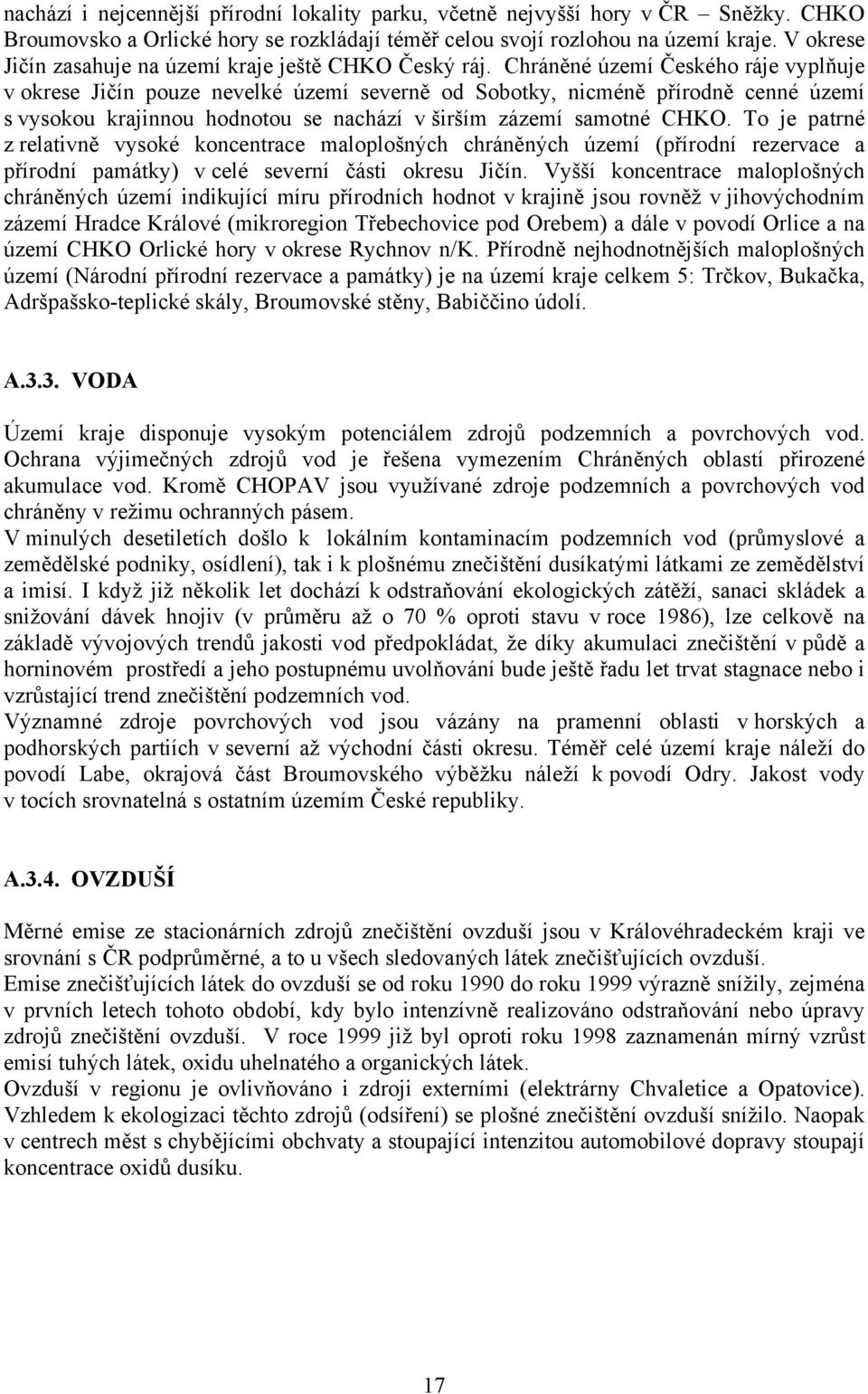 Chráněné území Českého ráje vyplňuje v okrese Jičín pouze nevelké území severně od Sobotky, nicméně přírodně cenné území s vysokou krajinnou hodnotou se nachází v širším zázemí samotné CHKO.