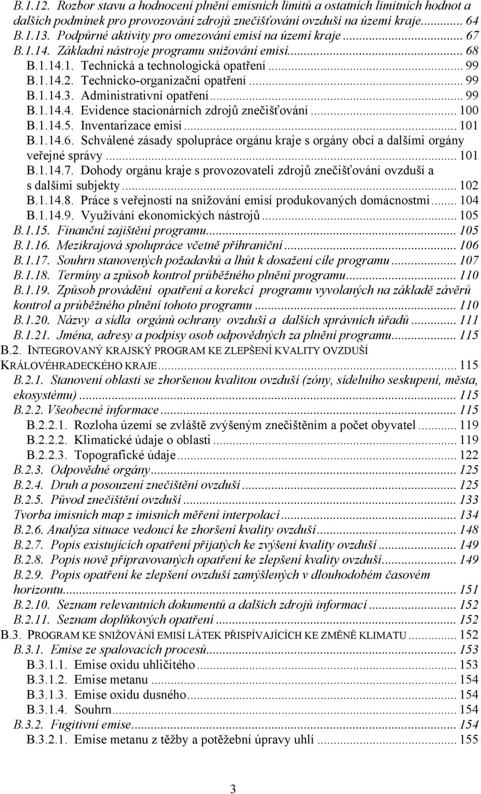 Technicko-organizační opatření... 99 B.1.14.3. Administrativní opatření... 99 B.1.14.4. Evidence stacionárních zdrojů znečišťování... 100 B.1.14.5. Inventarizace emisí... 101 B.1.14.6.