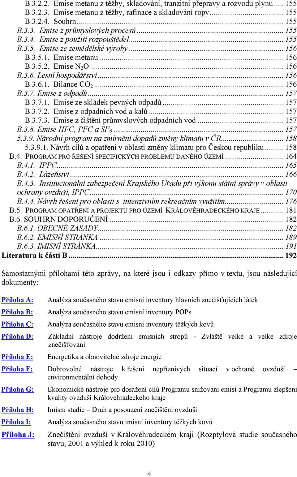 .. 156 B.3.7. Emise z odpadů... 157 B.3.7.1. Emise ze skládek pevných odpadů... 157 B.3.7.2. Emise z odpadních vod a kalů... 157 B.3.7.3. Emise z čištění průmyslových odpadních vod... 157 B.3.8.