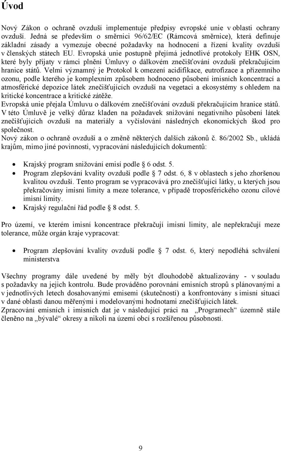 Evropská unie postupně přejímá jednotlivé protokoly EHK OSN, které byly přijaty v rámci plnění Úmluvy o dálkovém znečišťování ovzduší překračujícím hranice států.