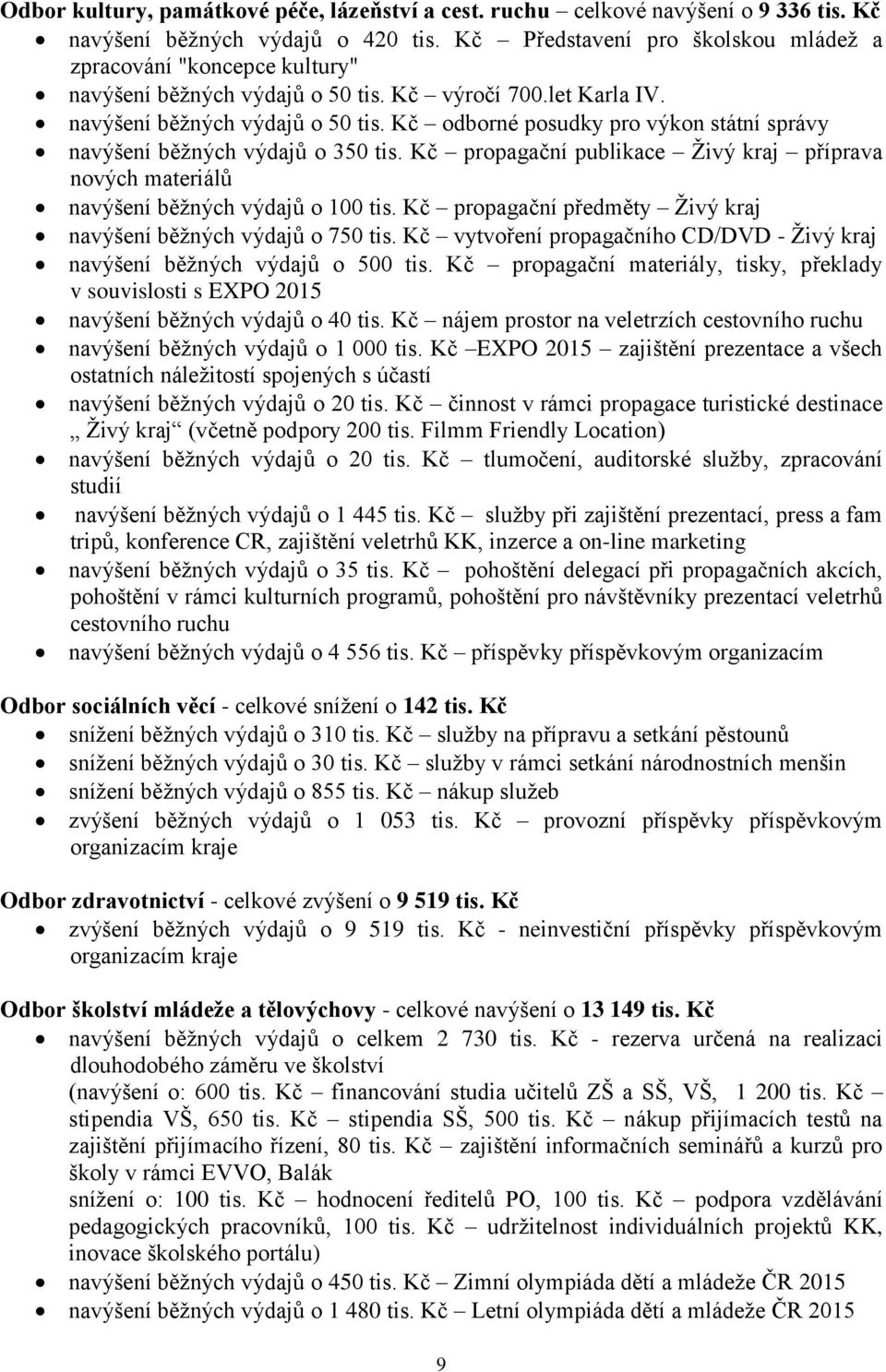 Kč propagační publikace Živý kraj příprava nových materiálů navýšení běžných výdajů o 100 tis. Kč propagační předměty Živý kraj navýšení běžných výdajů o 750 tis.