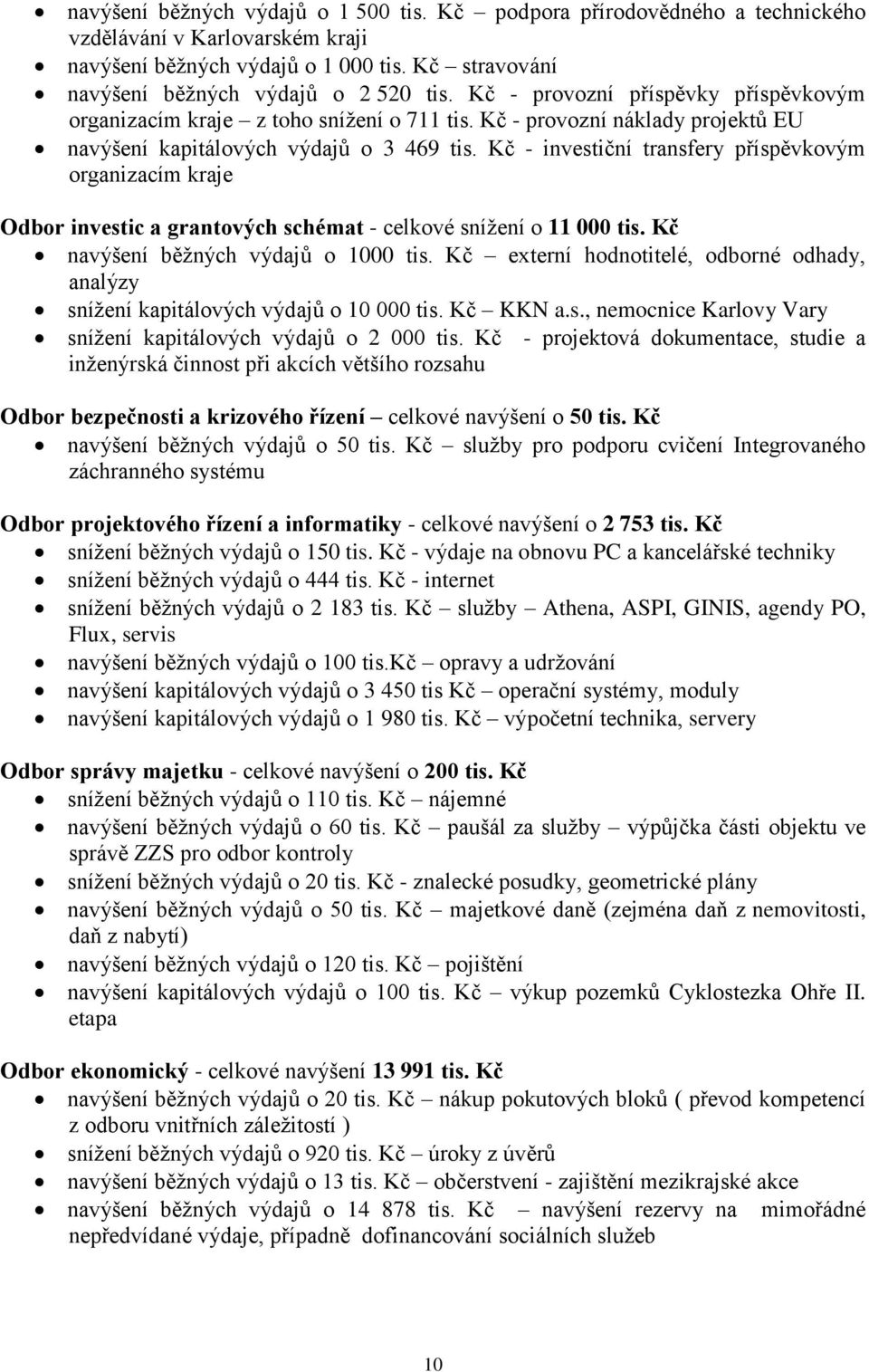Kč - investiční transfery příspěvkovým organizacím kraje Odbor investic a grantových schémat - celkové snížení o 11 000 tis. Kč navýšení běžných výdajů o 1000 tis.