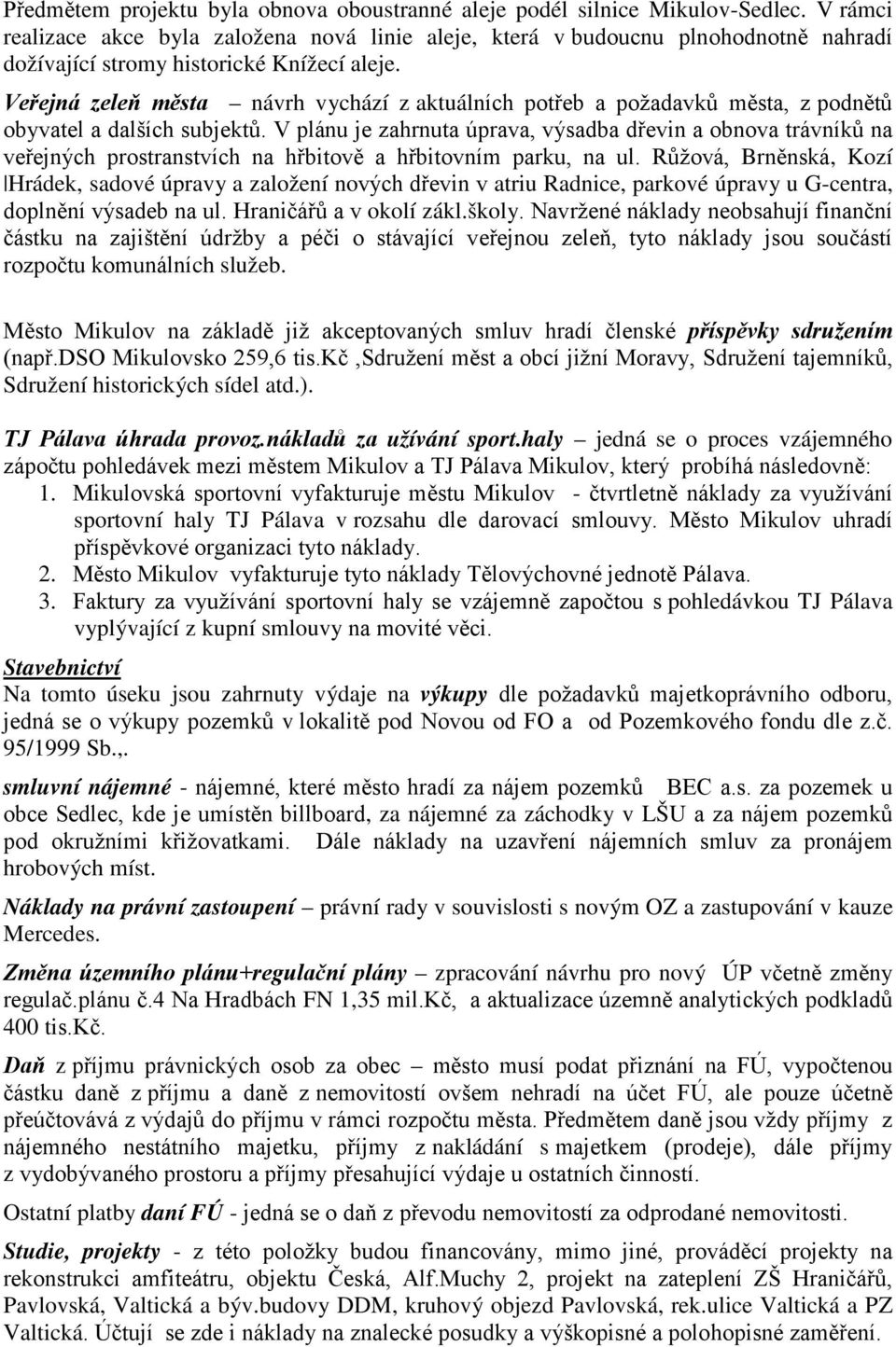 Veřejná zeleň města návrh vychází z aktuálních potřeb a požadavků města, z podnětů obyvatel a dalších subjektů.