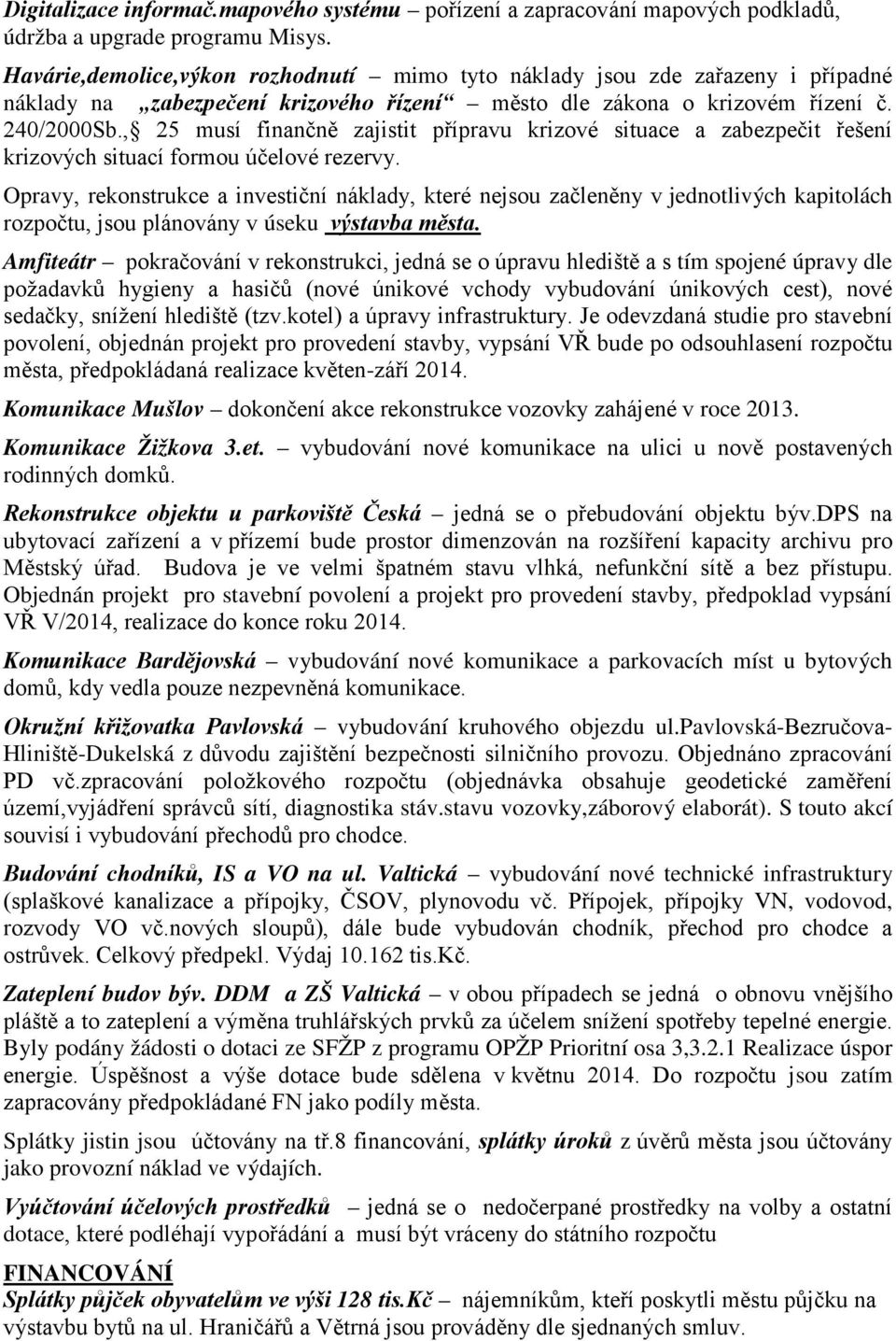 , 25 musí finančně zajistit přípravu krizové situace a zabezpečit řešení krizových situací formou účelové rezervy.