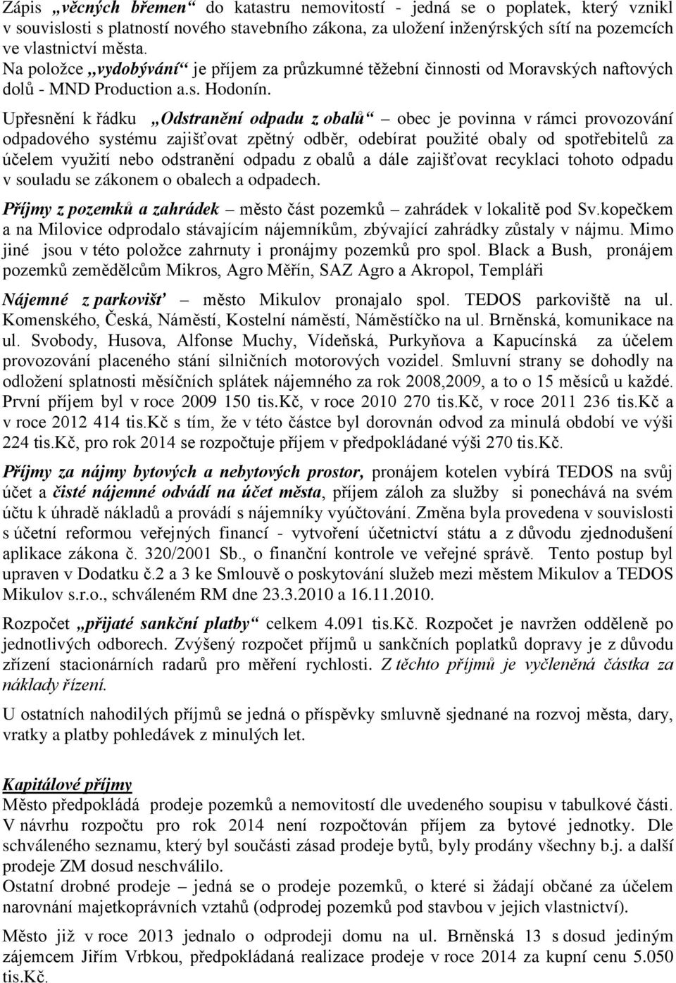 Upřesnění k řádku Odstranění odpadu z obalů obec je povinna v rámci provozování odpadového systému zajišťovat zpětný odběr, odebírat použité obaly od spotřebitelů za účelem využití nebo odstranění