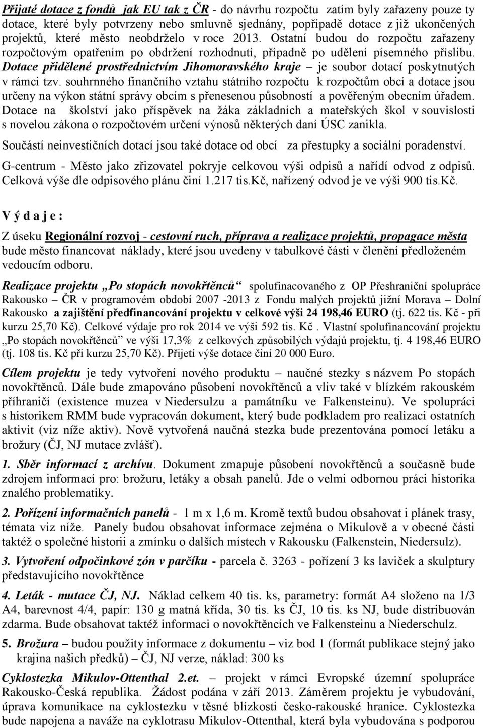 Dotace přidělené prostřednictvím Jihomoravského kraje je soubor dotací poskytnutých v rámci tzv.