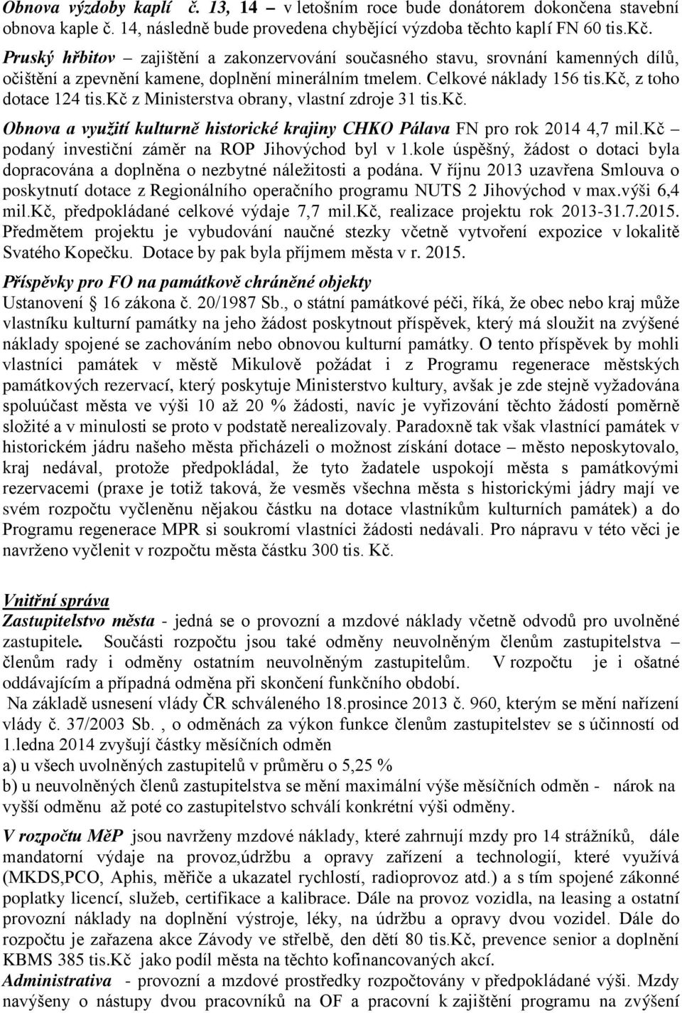 kč z Ministerstva obrany, vlastní zdroje 31 tis.kč. Obnova a využití kulturně historické krajiny CHKO Pálava FN pro rok 2014 4,7 mil.kč podaný investiční záměr na ROP Jihovýchod byl v 1.