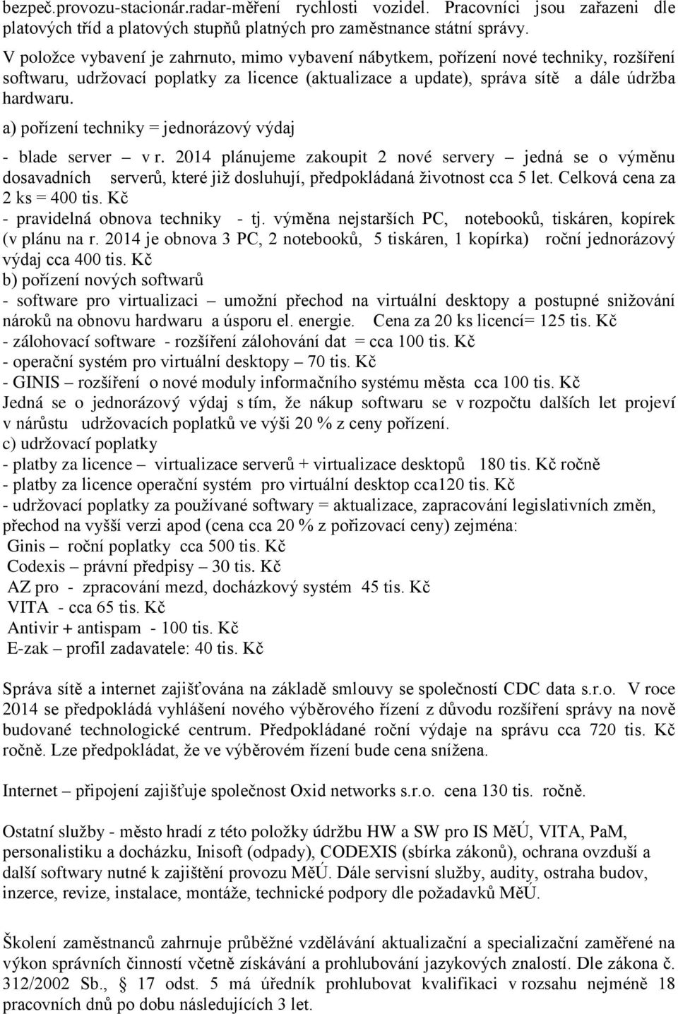 a) pořízení techniky = jednorázový výdaj - blade server v r. 2014 plánujeme zakoupit 2 nové servery jedná se o výměnu dosavadních serverů, které již dosluhují, předpokládaná životnost cca 5 let.