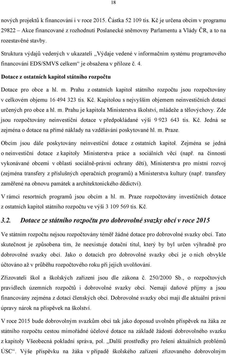 Struktura výdajů vedených v ukazateli Výdaje vedené v informačním systému programového financování EDS/SMVS celkem je obsažena v příloze č. 4.