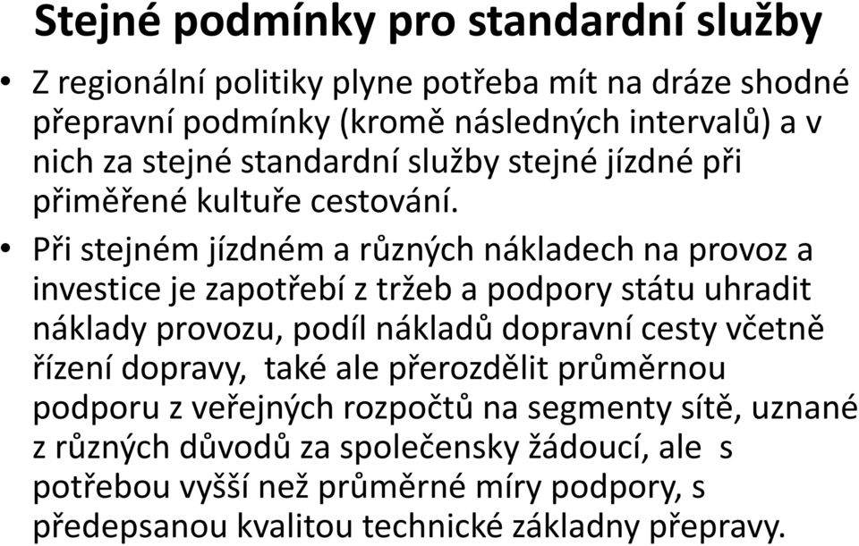 Při stejném jízdném a různých nákladech na provoz a investice je zapotřebí z tržeb a podpory státu uhradit náklady provozu, podíl nákladů dopravní cesty