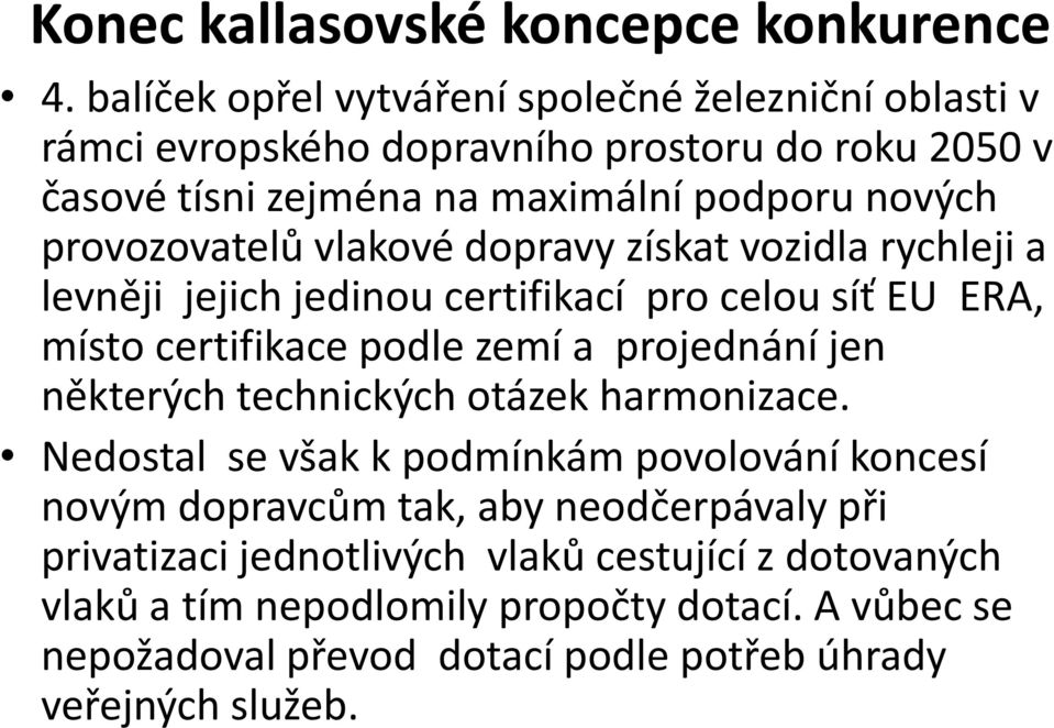 provozovatelů vlakové dopravy získat vozidla rychleji a levněji jejich jedinou certifikací pro celou síť EU ERA, místo certifikace podle zemí a projednání jen