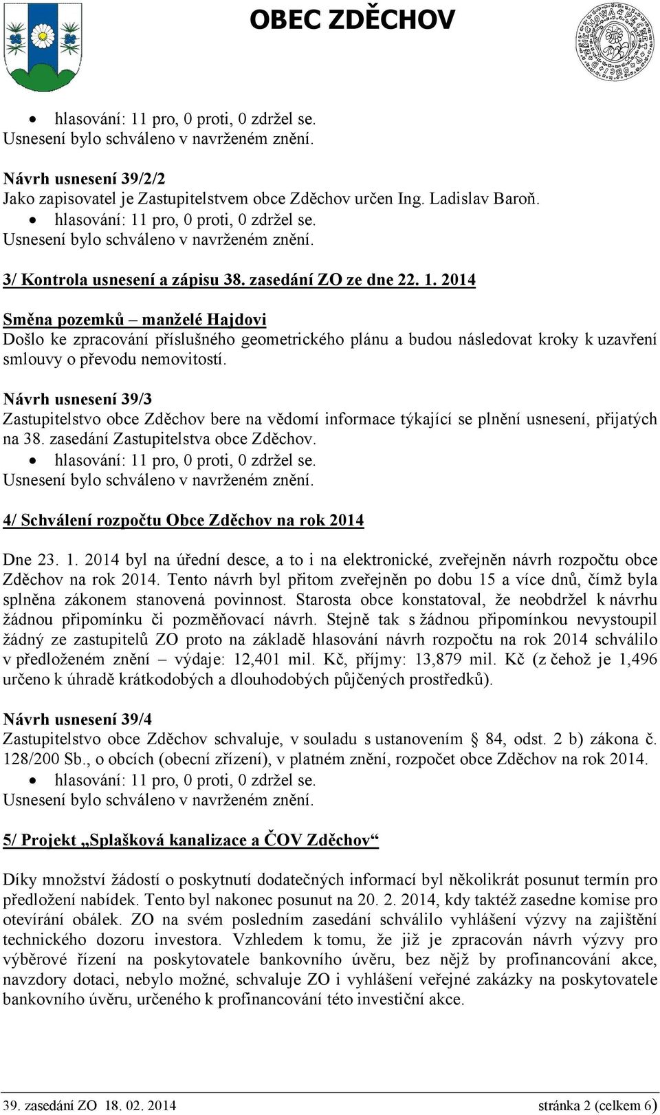 Návrh usnesení 39/3 Zastupitelstvo obce Zděchov bere na vědomí informace týkající se plnění usnesení, přijatých na 38. zasedání Zastupitelstva obce Zděchov.