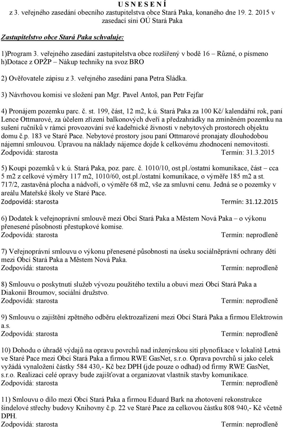 3) Návrhovou komisi ve složení pan Mgr. Pavel Antoš, pan Petr Fejfar 4) Pronájem pozemku parc. č. st. 199, část, 12 m2, k.ú.