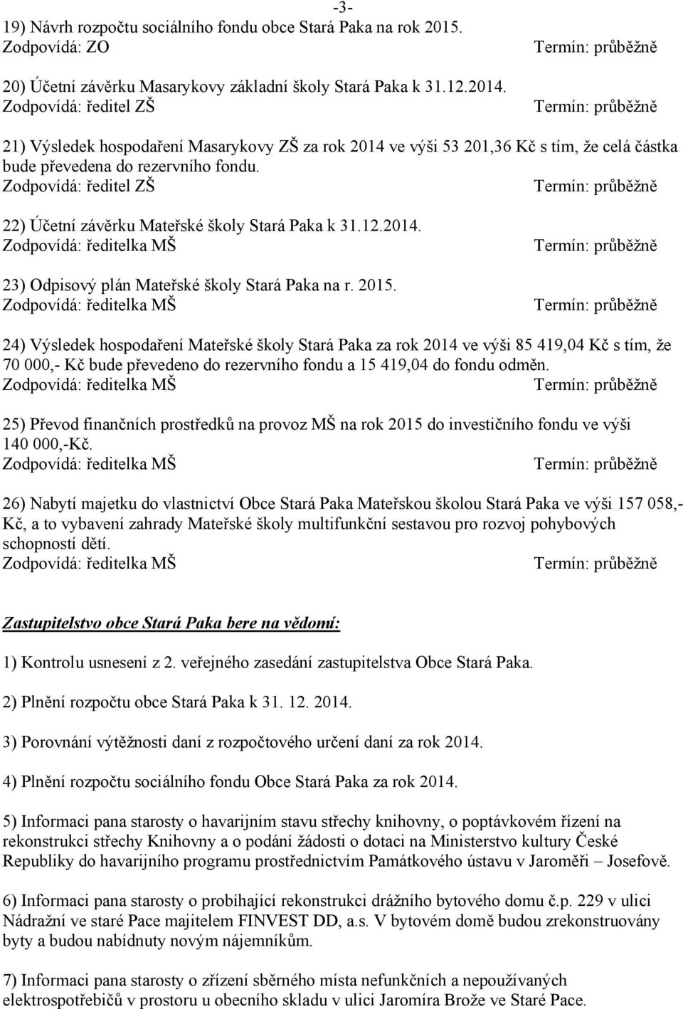 Zodpovídá: ředitel ZŠ 22) Účetní závěrku Mateřské školy Stará Paka k 31.12.2014. 23) Odpisový plán Mateřské školy Stará Paka na r. 2015.