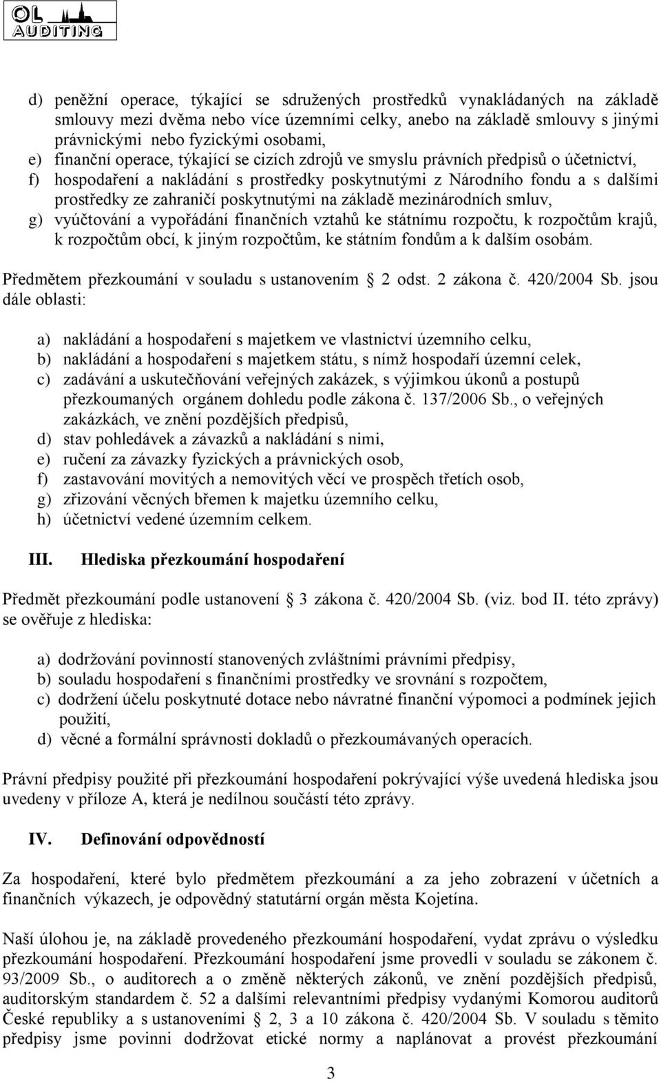 poskytnutými na základě mezinárodních smluv, g) vyúčtování a vypořádání finančních vztahů ke státnímu rozpočtu, k rozpočtům krajů, k rozpočtům obcí, k jiným rozpočtům, ke státním fondům a k dalším