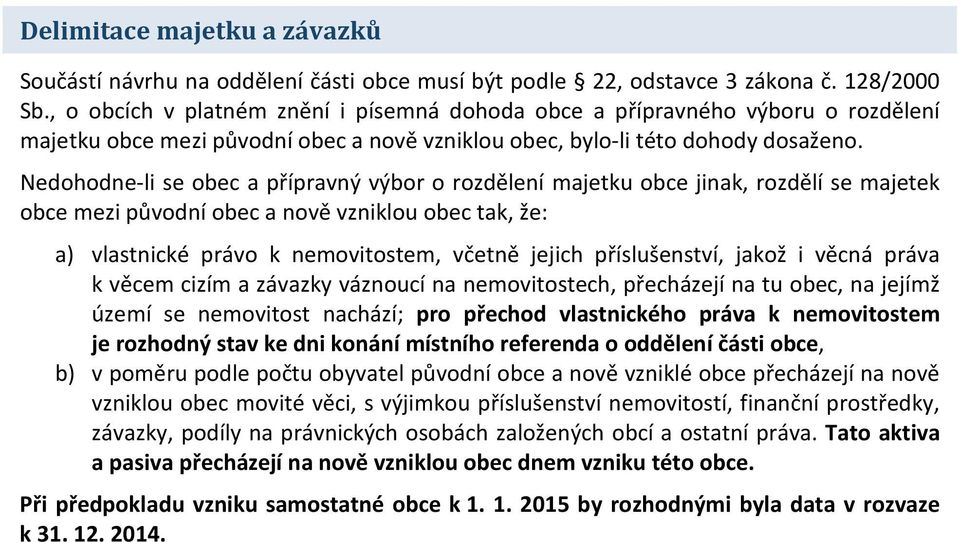 Nedohodne-li se obec a přípravný výbor o rozdělení majetku obce jinak, rozdělí se majetek obce mezi původní obec a nově vzniklou obec tak, že: a) vlastnické právo k nemovitostem, včetně jejich