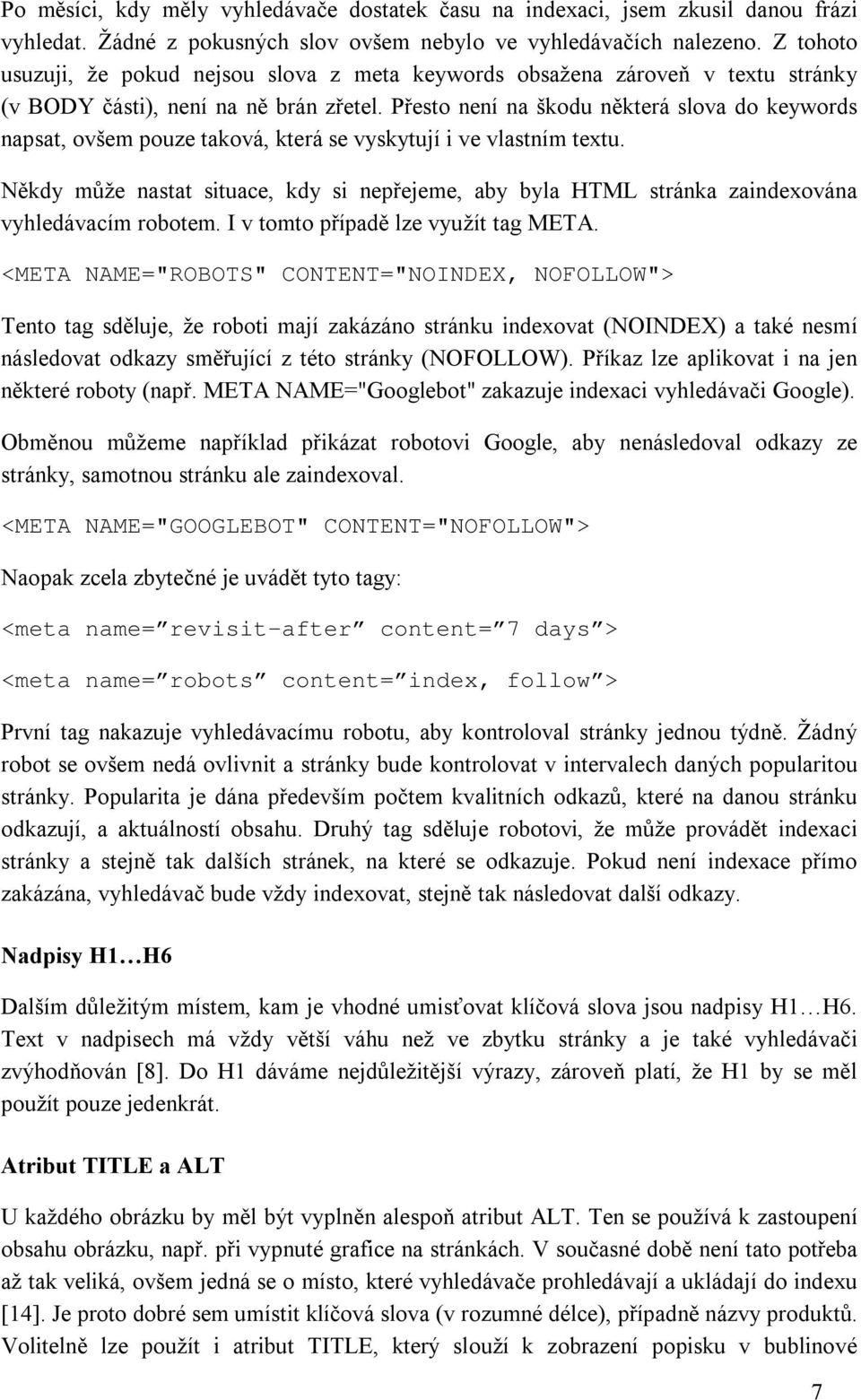 Přesto není na škodu některá slova do keywords napsat, ovšem pouze taková, která se vyskytují i ve vlastním textu.