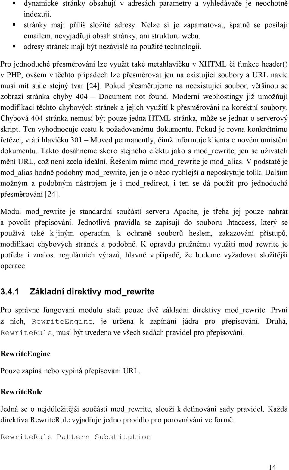 Pro jednoduché přesměrování lze využít také metahlavičku v XHTML či funkce header() v PHP, ovšem v těchto případech lze přesměrovat jen na existující soubory a URL navíc musí mít stále stejný tvar