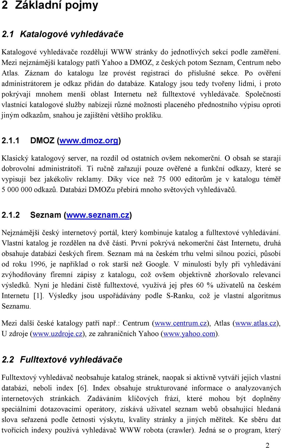 Po ověření administrátorem je odkaz přidán do databáze. Katalogy jsou tedy tvořeny lidmi, i proto pokrývají mnohem menší oblast Internetu než fulltextové vyhledávače.