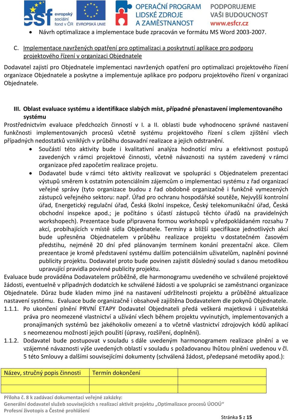 optimalizaci projektového řízení organizace Objednatele a poskytne a implementuje aplikace pro podporu projektového řízení v organizaci Objednatele. III.