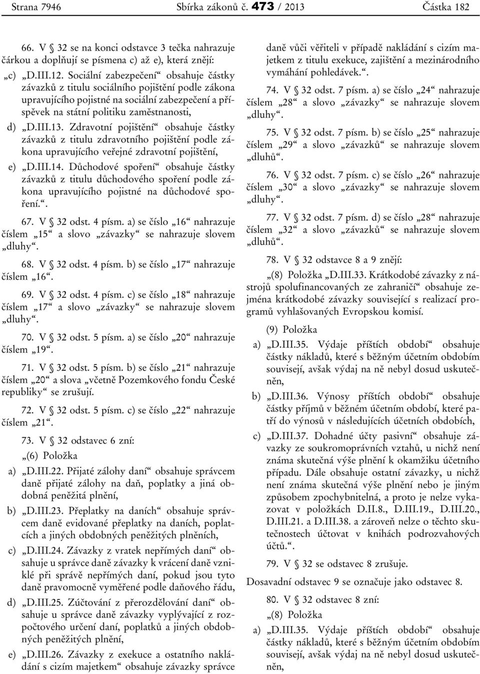 Zdravotní pojištění obsahuje částky závazků z titulu zdravotního pojištění podle zákona upravujícího veřejné zdravotní pojištění, e) D.III.14.