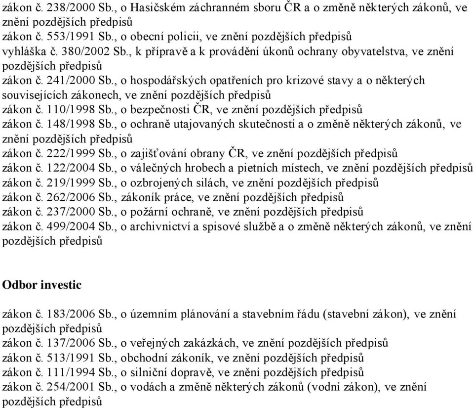 , o bezpečnosti ČR, ve znění zákon č. 148/1998 Sb., o ochraně utajovaných skutečností a o změně některých zákonů, ve znění zákon č. 222/1999 Sb., o zajišťování obrany ČR, ve znění zákon č.