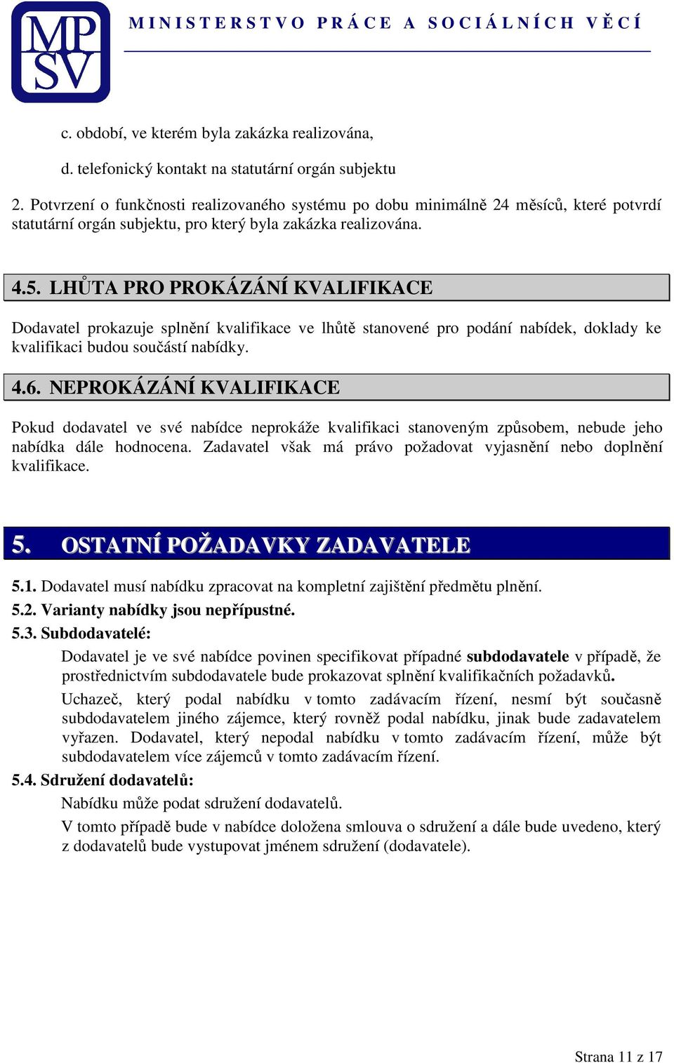 LHŮTA PRO PROKÁZÁNÍ KVALIFIKACE Dodavatel prokazuje splnění kvalifikace ve lhůtě stanovené pro podání nabídek, doklady ke kvalifikaci budou součástí nabídky. 4.6.