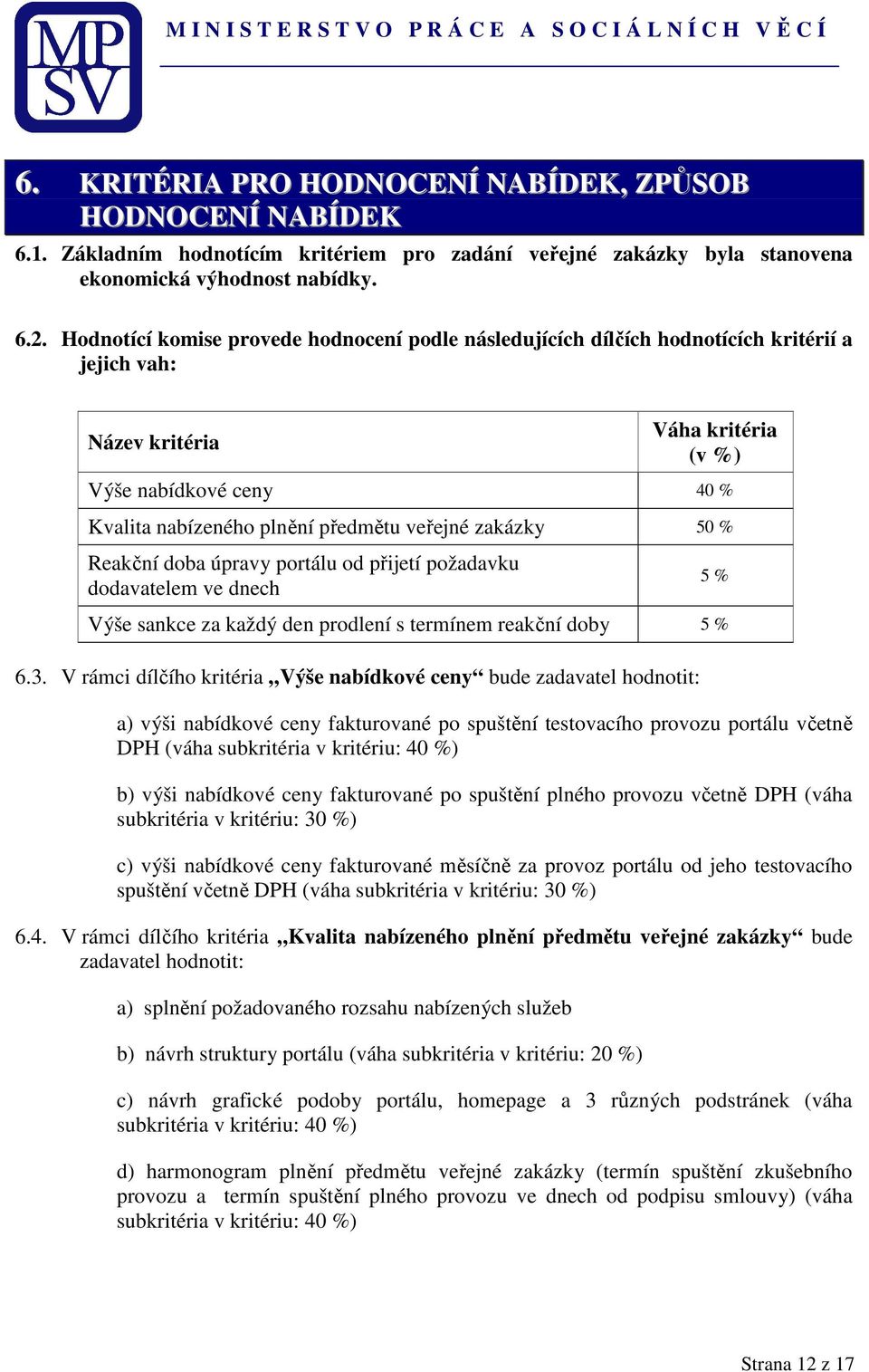 veřejné zakázky 50 % Reakční doba úpravy portálu od přijetí požadavku dodavatelem ve dnech Výše sankce za každý den prodlení s termínem reakční doby 5 % 6.3.