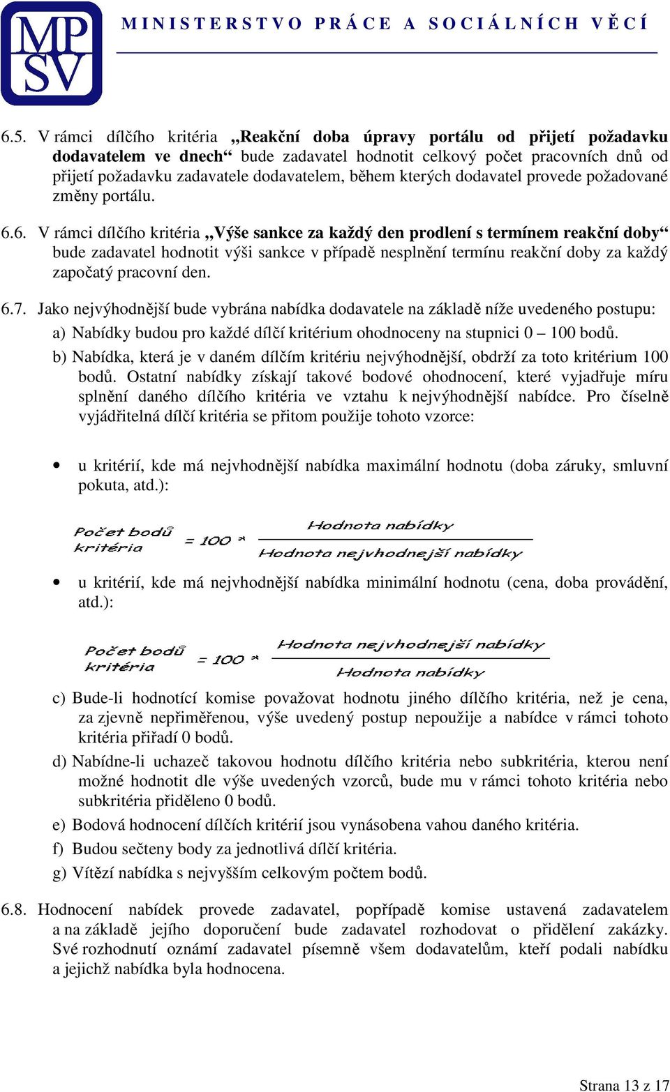 6. V rámci dílčího kritéria Výše sankce za každý den prodlení s termínem reakční doby bude zadavatel hodnotit výši sankce v případě nesplnění termínu reakční doby za každý započatý pracovní den. 6.7.