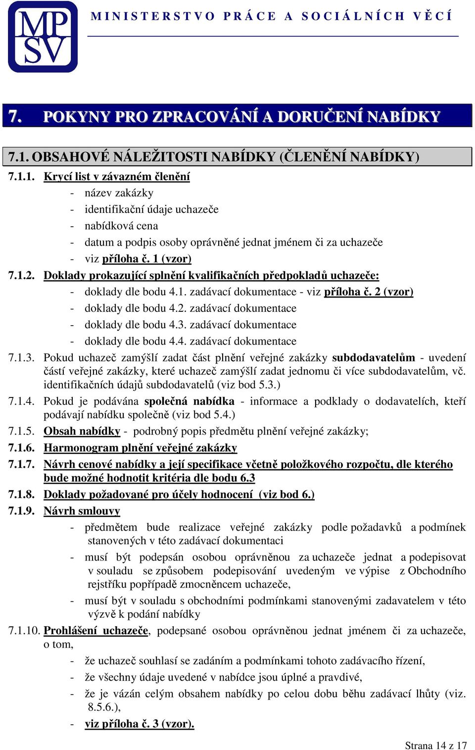 1. Krycí list v závazném členění - název zakázky - identifikační údaje uchazeče - nabídková cena - datum a podpis osoby oprávněné jednat jménem či za uchazeče - viz příloha č. 1 (vzor) 7.1.2.