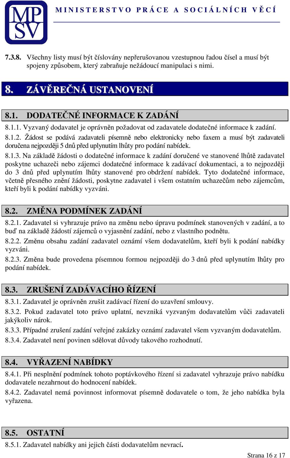 Žádost se podává zadavateli písemně nebo elektronicky nebo faxem a musí být zadavateli doručena nejpozději 5 dnů před uplynutím lhůty pro podání nabídek. 8.1.3.