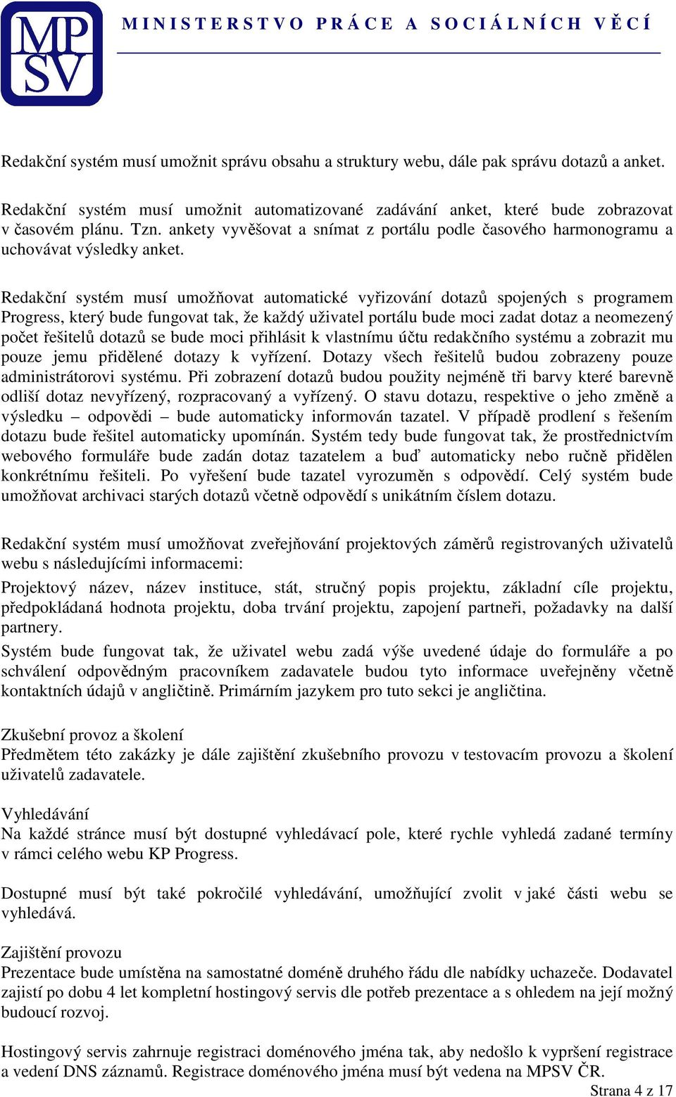 Redakční systém musí umožňovat automatické vyřizování dotazů spojených s programem Progress, který bude fungovat tak, že každý uživatel portálu bude moci zadat dotaz a neomezený počet řešitelů dotazů