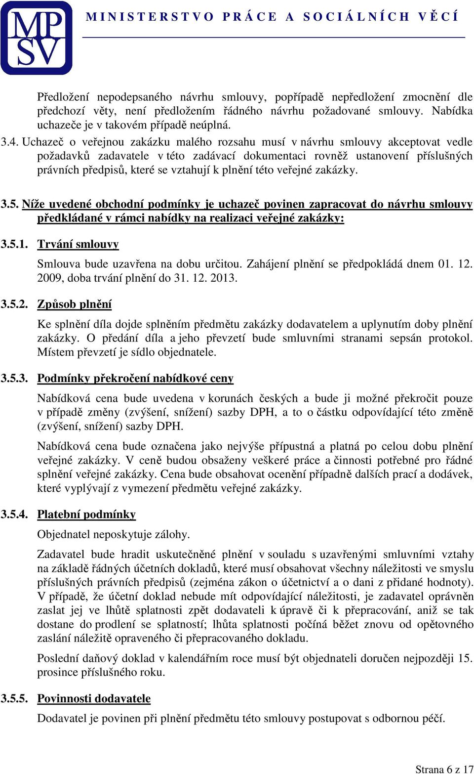 plnění této veřejné zakázky. 3.5. Níže uvedené obchodní podmínky je uchazeč povinen zapracovat do návrhu smlouvy předkládané v rámci nabídky na realizaci veřejné zakázky: 3.5.1.