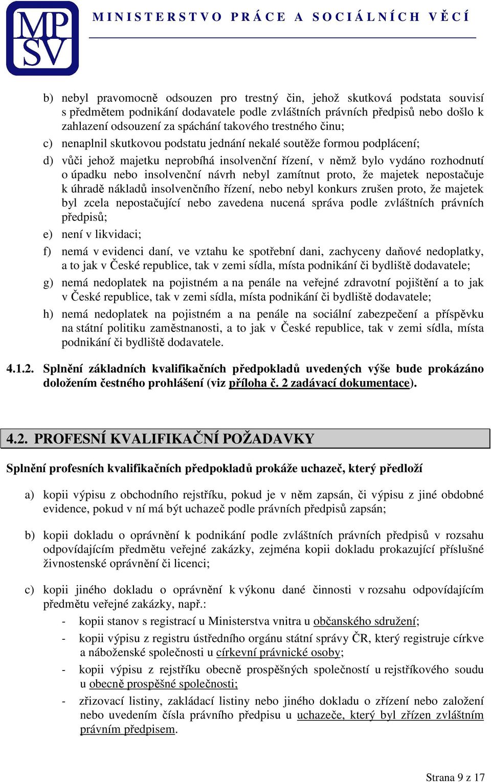 návrh nebyl zamítnut proto, že majetek nepostačuje k úhradě nákladů insolvenčního řízení, nebo nebyl konkurs zrušen proto, že majetek byl zcela nepostačující nebo zavedena nucená správa podle