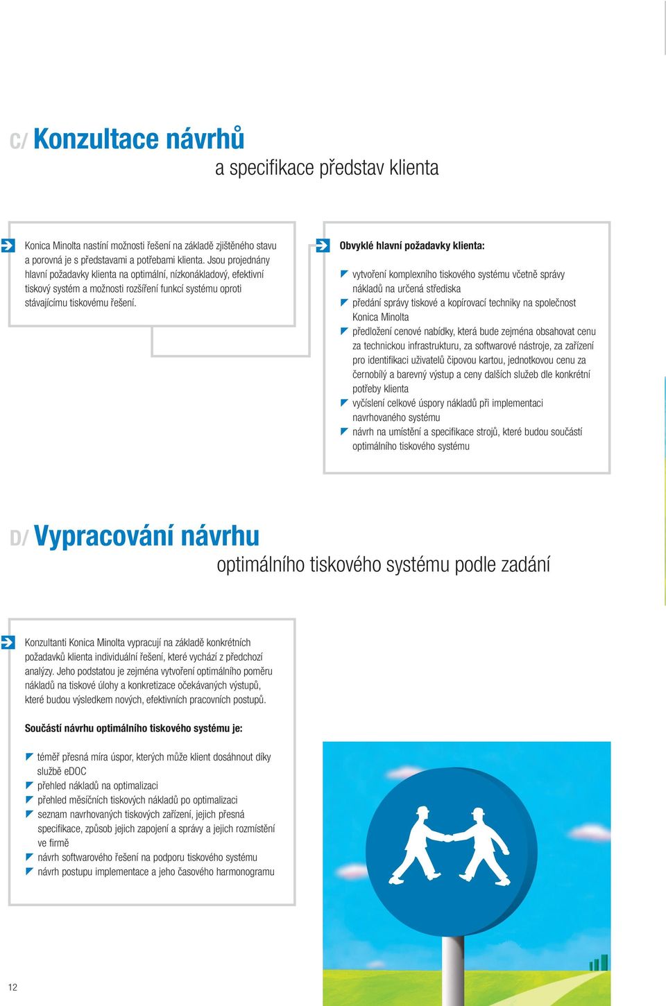 Obvyklé hlavní požadavky klienta: vytvoření komplexního tiskového systému včetně správy nákladů na určená střediska předání správy tiskové a kopírovací techniky na společnost Konica Minolta