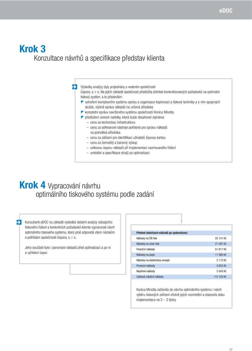 a s ním spojených služeb, včetně správy nákladů na určená střediska kompletní správu navrženého systému společností Konica Minolta předložení cenové nabídky, která bude obsahovat zejména: cenu za