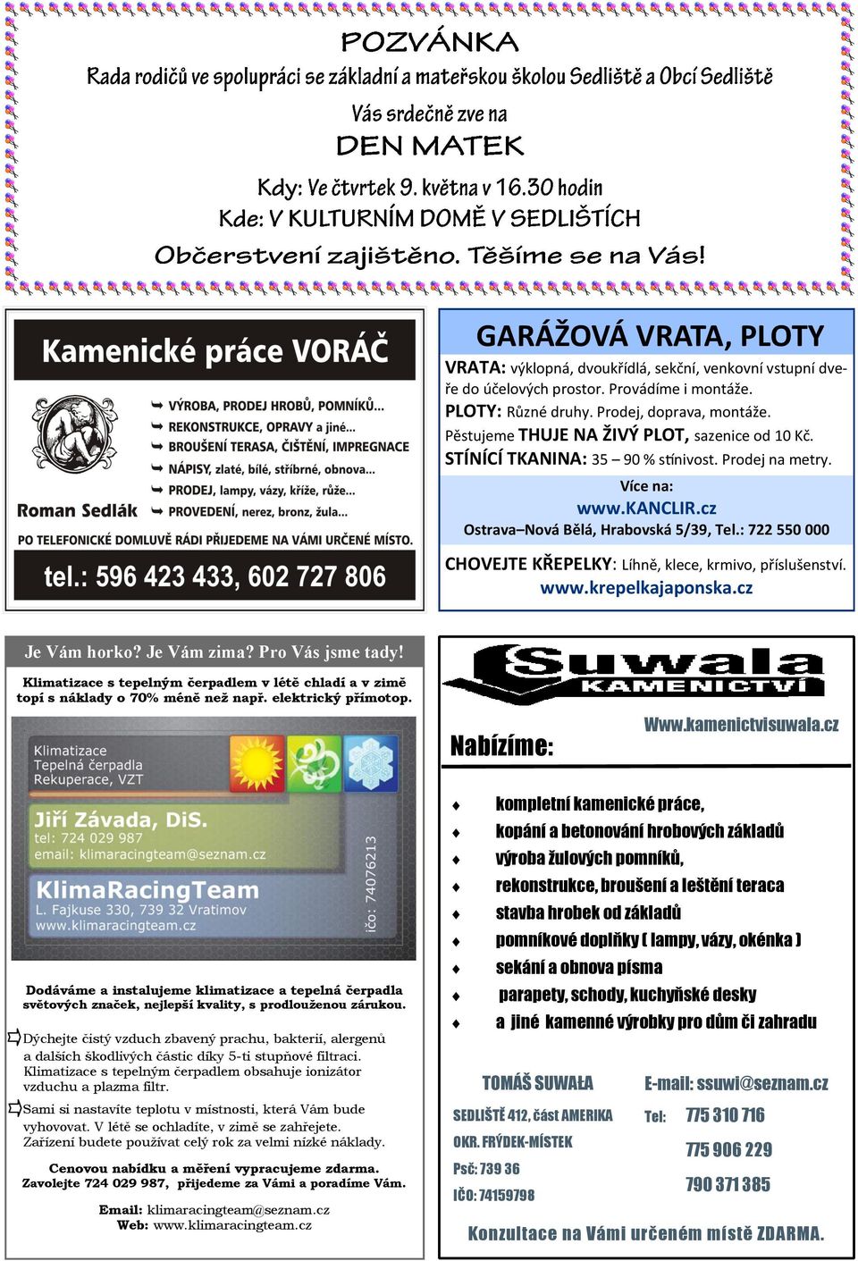 : 722 550 000 CHOVEJTE KŘEPELKY: Líhně, klece, krmivo, příslušenství. www.krepelkajaponska.cz Je Vám horko? Je Vám zima? Pro Vás jsme tady!