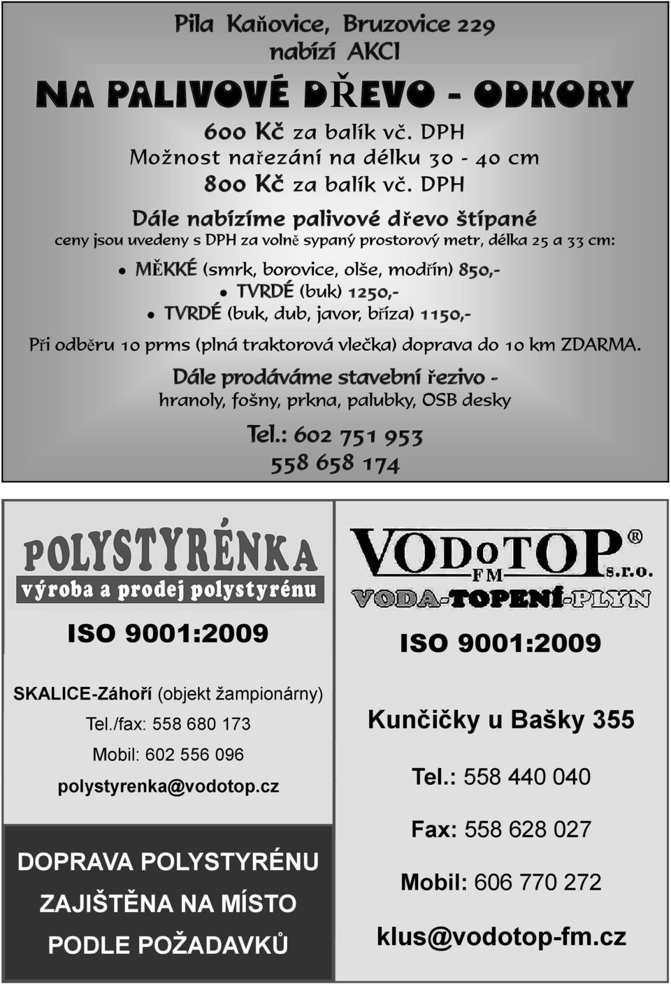 javor, bříza) 1150,- Při odběru 10 prms (plná traktorová vlečka) doprava do 10 km ZDARMA. Dále prodáváme stavební řezivo - hranoly, fošny, prkna, palubky, OSB desky Tel.