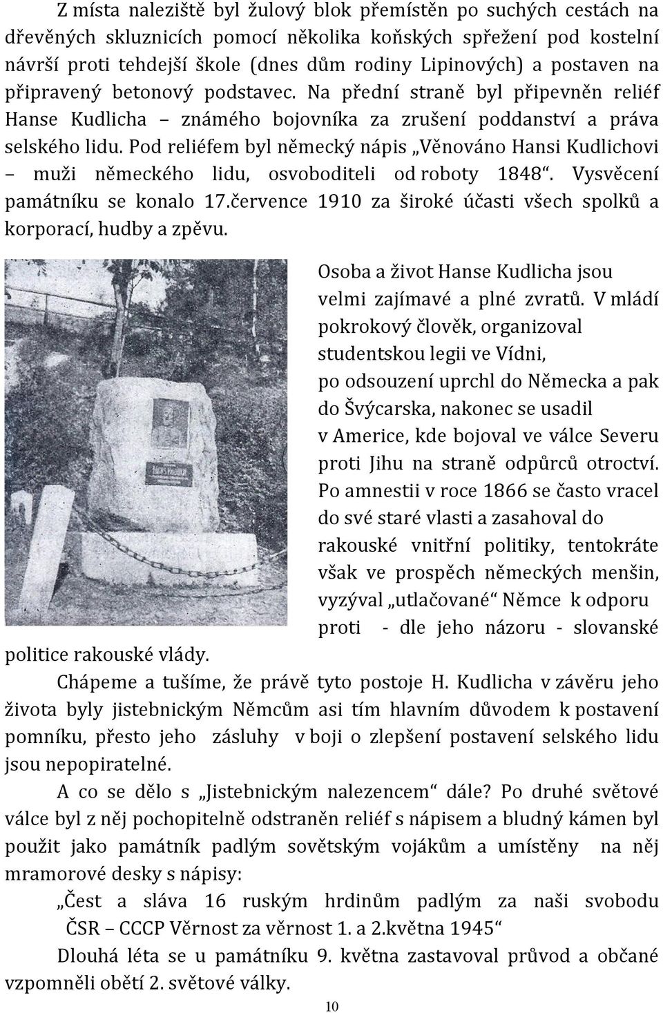 Pod reliéfem byl německý nápis Věnováno Hansi Kudlichovi muži německého lidu, osvoboditeli od roboty 1848. Vysvěcení památníku se konalo 17.