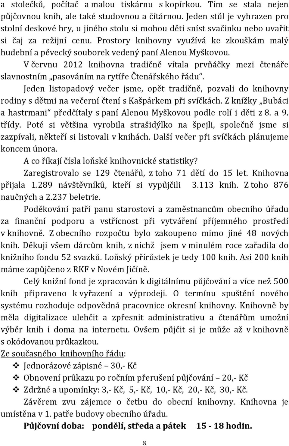 Prostory knihovny využívá ke zkouškám malý hudební a pěvecký souborek vedený paní Alenou Myškovou.