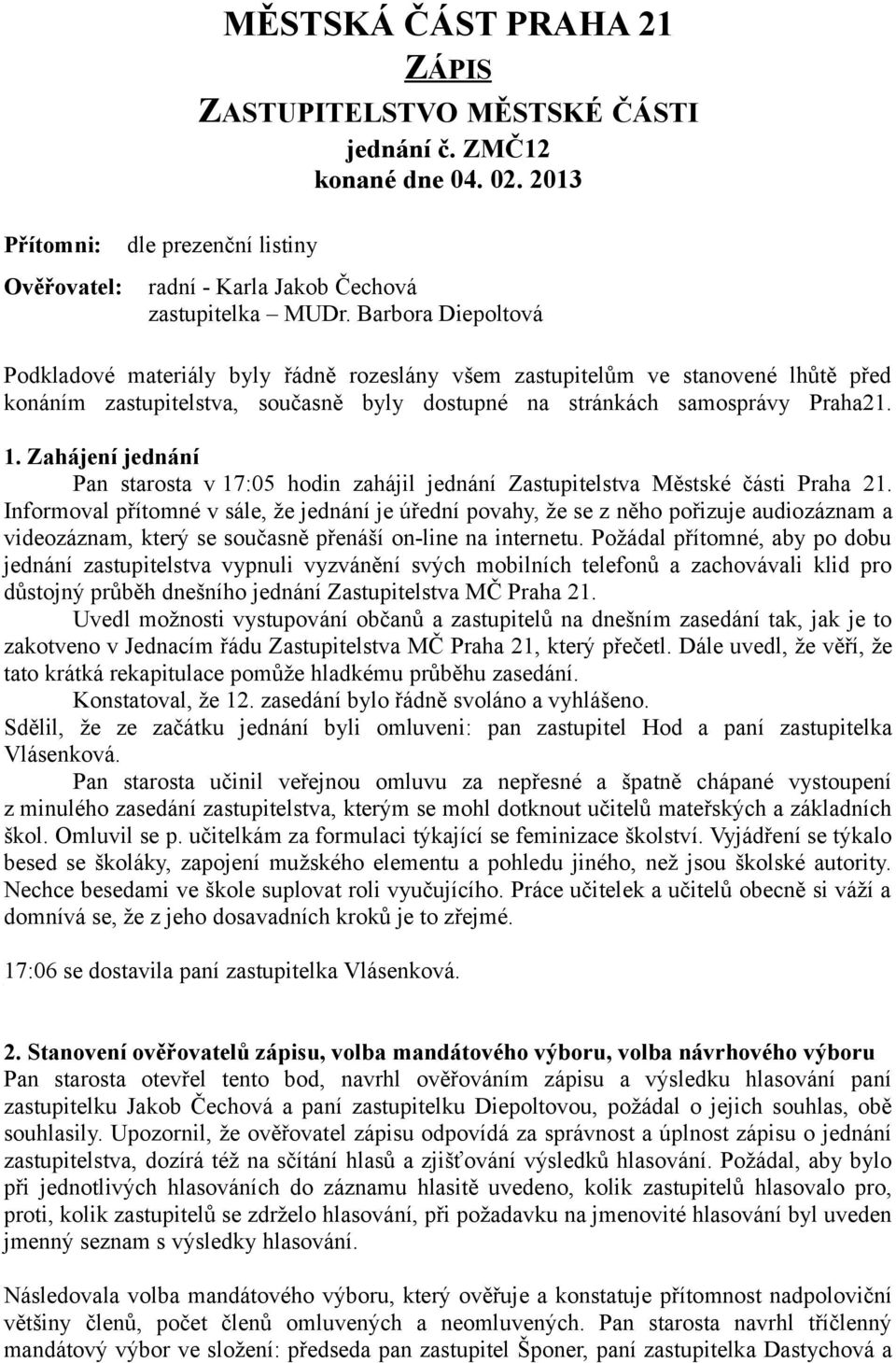 Zahájení jednání Pan starosta v 17:05 hodin zahájil jednání Zastupitelstva Městské části Praha 21.