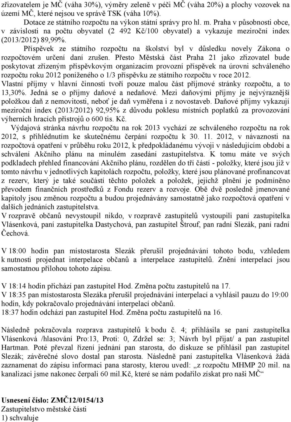 Příspěvek ze státního rozpočtu na školství byl v důsledku novely Zákona o rozpočtovém určení daní zrušen.