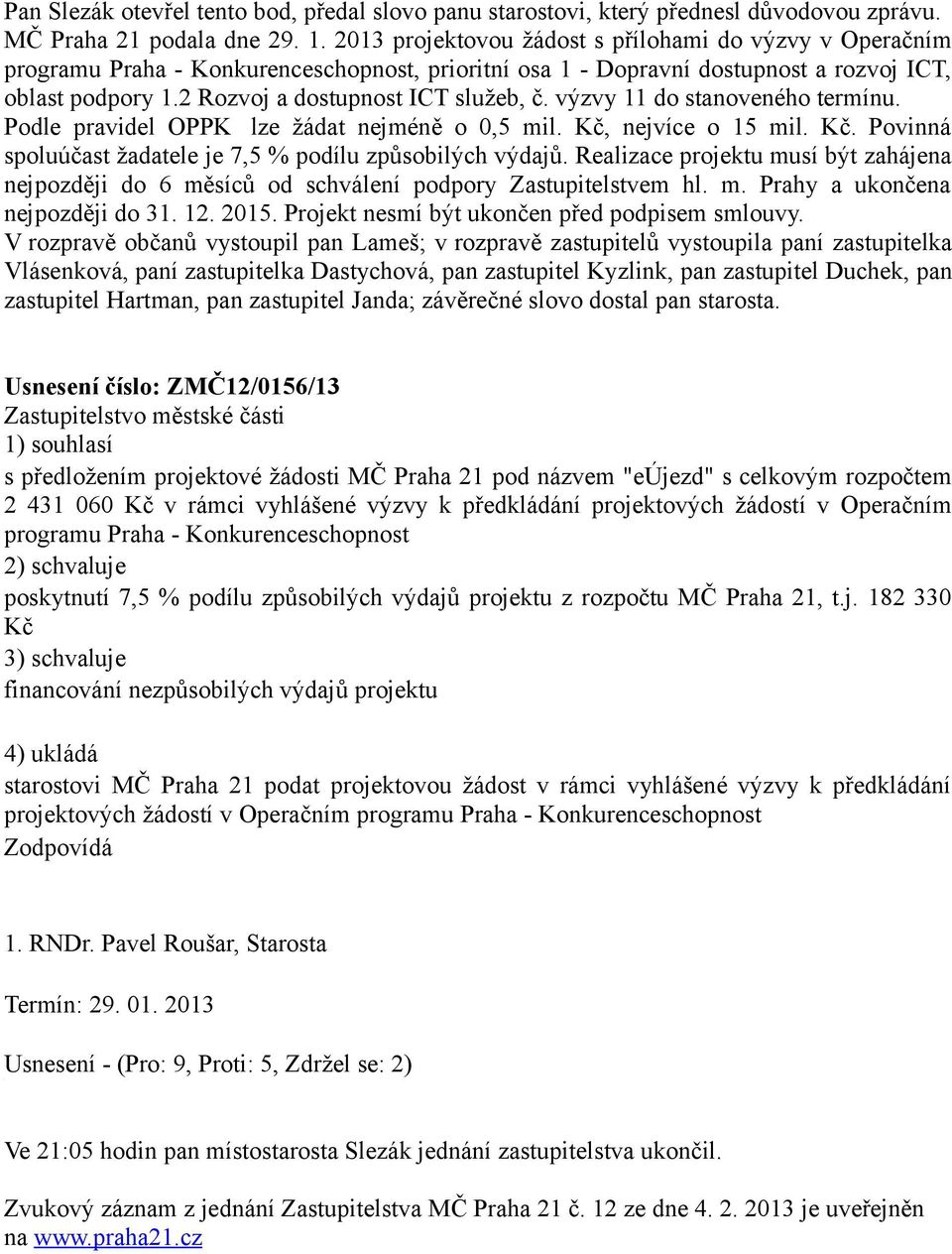 výzvy 11 do stanoveného termínu. Podle pravidel OPPK lze žádat nejméně o 0,5 mil. Kč, nejvíce o 15 mil. Kč. Povinná spoluúčast žadatele je 7,5 % podílu způsobilých výdajů.